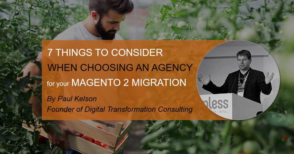 7 things to consider when choosing a Magento 2 agency for your migration (by Paul Kelson)