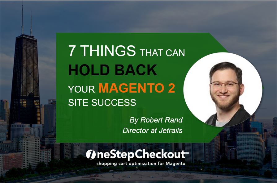 7 things that can hold back your Magento 2 site success
